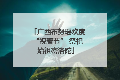 广西布努瑶欢度“祝著节” 祭祀始祖密洛陀