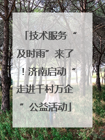 技术服务“及时雨”来了！济南启动“走进千村万企”公益活动