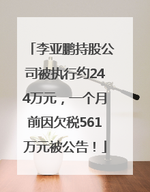 李亚鹏持股公司被执行约244万元，一个月前因欠税561万元被公告！