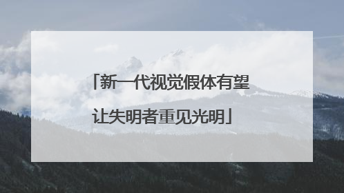 新一代视觉假体有望让失明者重见光明