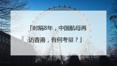 时隔8年，中国航母再访香港，有何考量？