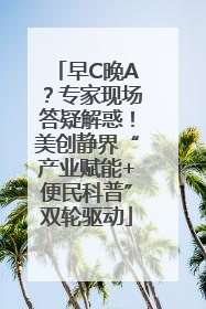 早C晚A？专家现场答疑解惑！美创静界“产业赋能+便民科普”双轮驱动