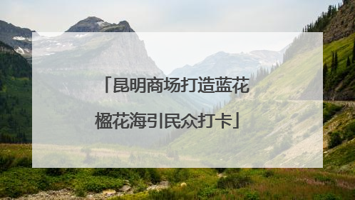 昆明商场打造蓝花楹花海引民众打卡