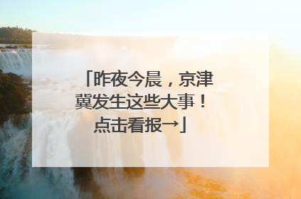 昨夜今晨，京津冀发生这些大事！点击看报→