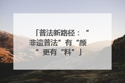 普法新路径：“非遗普法”有“颜”更有“料”