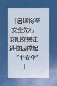 暑期将至安全先行 安阳交警走进校园撑起“平安伞”