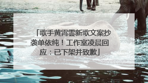 歌手黄霄雲新歌文案抄袭单依纯！工作室凌晨回应：已下架并致歉