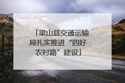 梁山县交通运输局扎实推进“四好农村路”建设