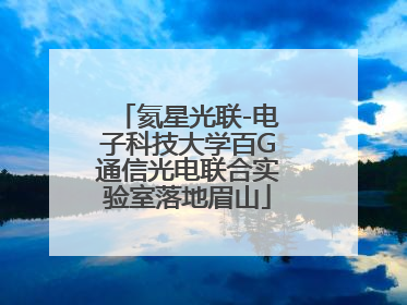 氦星光联-电子科技大学百G通信光电联合实验室落地眉山