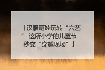 汉服萌娃玩转“六艺” 这所小学的儿童节秒变“穿越现场”