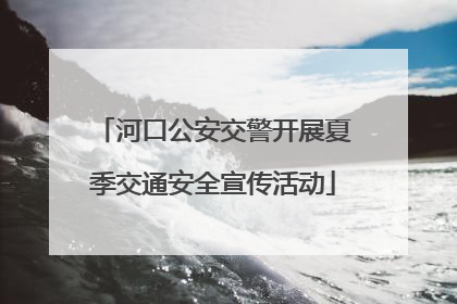 河口公安交警开展夏季交通安全宣传活动