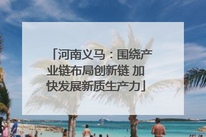 河南义马：围绕产业链布局创新链 加快发展新质生产力