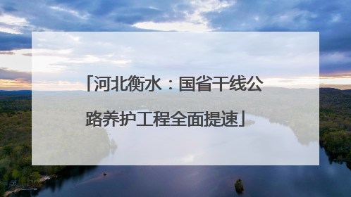 河北衡水：国省干线公路养护工程全面提速