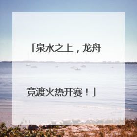 泉水之上，龙舟竞渡火热开赛！