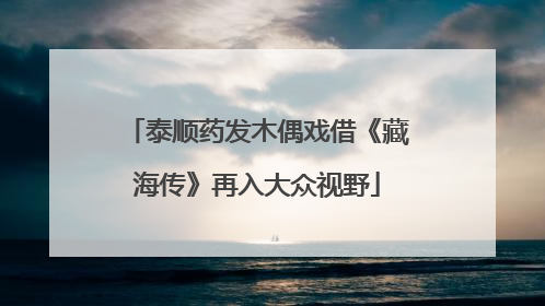 泰顺药发木偶戏借《藏海传》再入大众视野