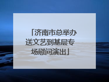 济南市总举办送文艺到基层专场慰问演出