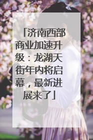 济南西部商业加速升级：龙湖天街年内将启幕，最新进展来了