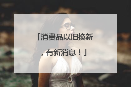 消费品以旧换新，有新消息！