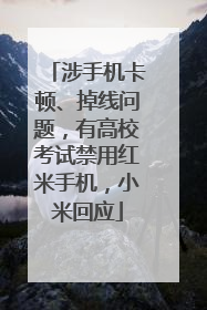 涉手机卡顿、掉线问题，有高校考试禁用红米手机，小米回应
