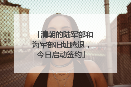 清朝的陆军部和海军部旧址腾退，今日启动签约