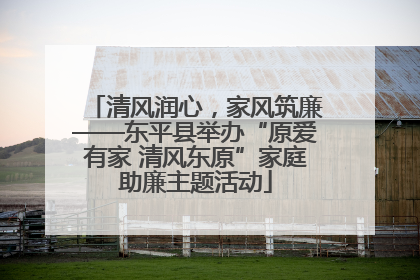 清风润心，家风筑廉——东平县举办“原爱有家 清风东原”家庭助廉主题活动