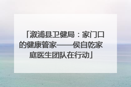 溆浦县卫健局：家门口的健康管家——侯自乾家庭医生团队在行动