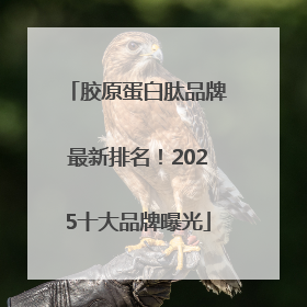 胶原蛋白肽品牌最新排名！2025十大品牌曝光