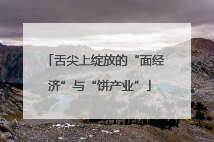 舌尖上绽放的“面经济”与“饼产业”