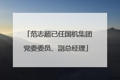 范志超已任国机集团党委委员、副总经理