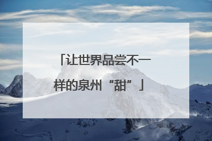 让世界品尝不一样的泉州“甜”