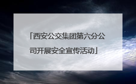 西安公交集团第六分公司开展安全宣传活动
