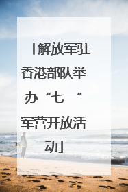 解放军驻香港部队举办“七一”军营开放活动
