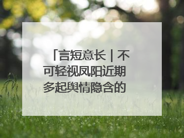 言短意长｜不可轻视凤阳近期多起舆情隐含的深层次问题