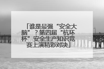 谁是最强“安全大脑”？第四届“杭环杯”安全生产知识竞赛上演精彩对决