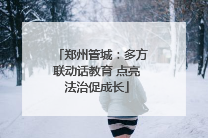郑州管城：多方联动话教育 点亮法治促成长
