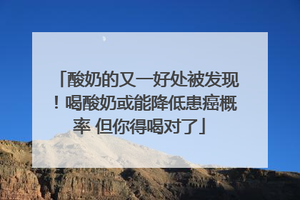 酸奶的又一好处被发现！喝酸奶或能降低患癌概率 但你得喝对了