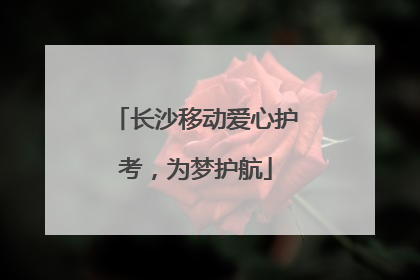 长沙移动爱心护考，为梦护航