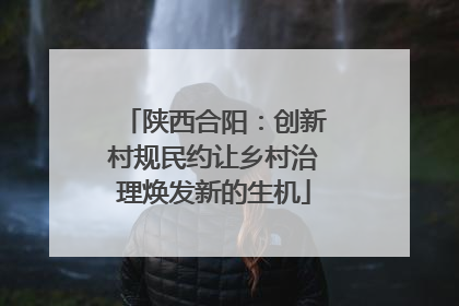 陕西合阳：创新村规民约让乡村治理焕发新的生机
