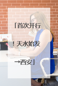首次开行！天水始发→西安