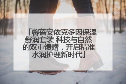 馨蓓安依克多因保湿舒润套装 科技与自然的双重馈赠，开启精准水润护理新时代
