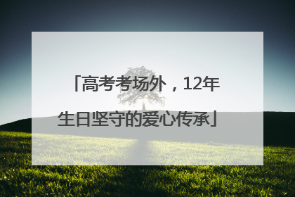 高考考场外，12年生日坚守的爱心传承