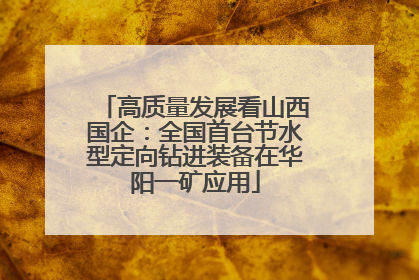 高质量发展看山西国企：全国首台节水型定向钻进装备在华阳一矿应用