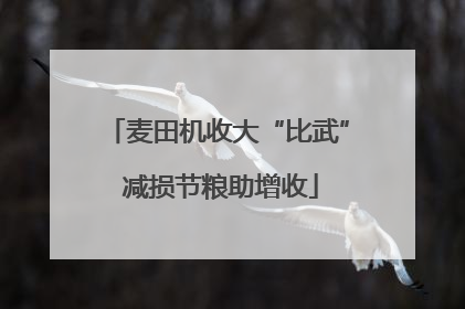 麦田机收大“比武” 减损节粮助增收