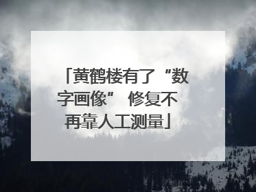 黄鹤楼有了“数字画像” 修复不再靠人工测量