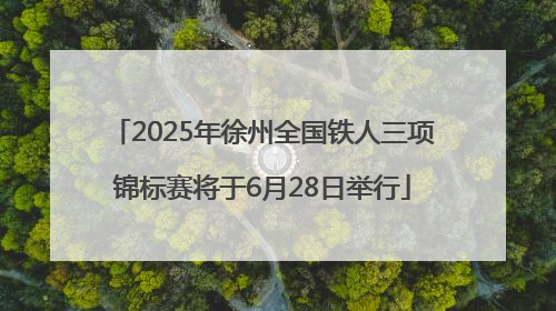 2025年徐州全国铁人三项锦标赛将于6月28日举行