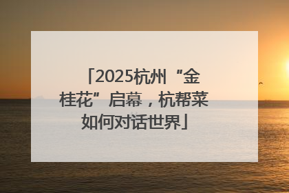 2025杭州“金桂花”启幕，杭帮菜如何对话世界