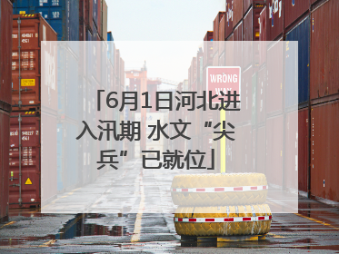 6月1日河北进入汛期 水文“尖兵”已就位