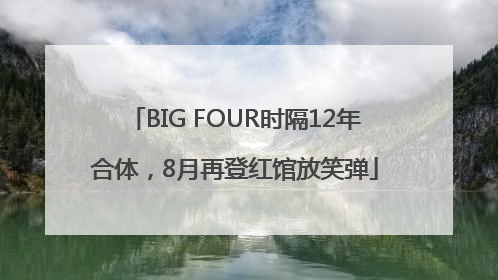 BIG FOUR时隔12年合体，8月再登红馆放笑弹