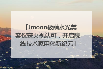 Jmoon极萌水光美容仪获央视认可，开启院线技术家用化新纪元