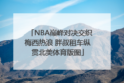 NBA巅峰对决交织梅西热浪 胖叔租车纵贯北美体育版图